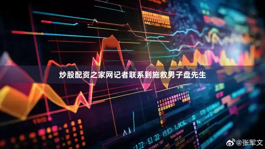 炒股配资之家网记者联系到施救男子盘先生