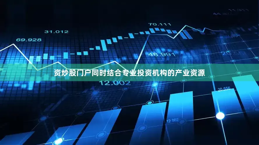 资炒股门户同时结合专业投资机构的产业资源