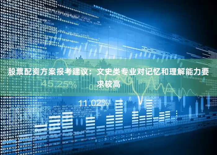 股票配资方案报考建议：文史类专业对记忆和理解能力要求较高