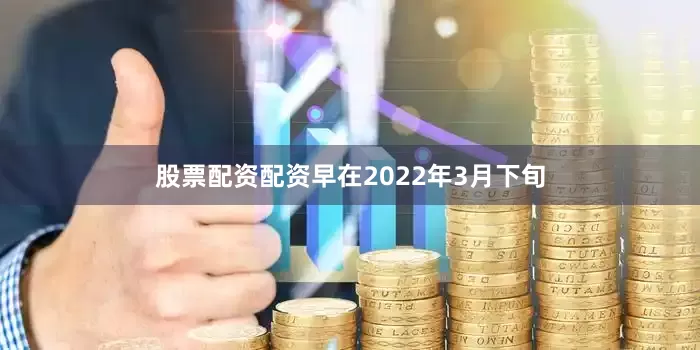 股票配资配资早在2022年3月下旬