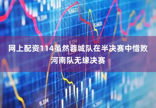 网上配资114虽然蓉城队在半决赛中惜败河南队无缘决赛