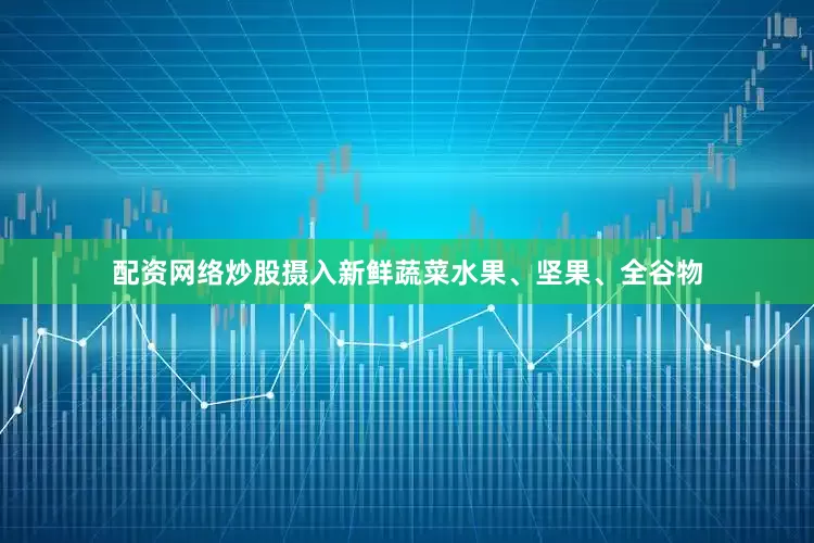 配资网络炒股摄入新鲜蔬菜水果、坚果、全谷物